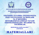 UZLUKSIZ TA’LIMDA TEXNOLOGIYA FANI UZVIYLIGINI  TA’MINLASH VA O‘QITISHDA INTEGRATSIYALASHGAN  TA’LIM TEXNOLOGIYALARI: MUAMMO VA YECHIMLAR